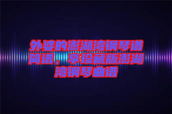 外婆的澎湖灣鋼琴譜簡譜，享珍藏版澎湖灣鋼琴曲譜
