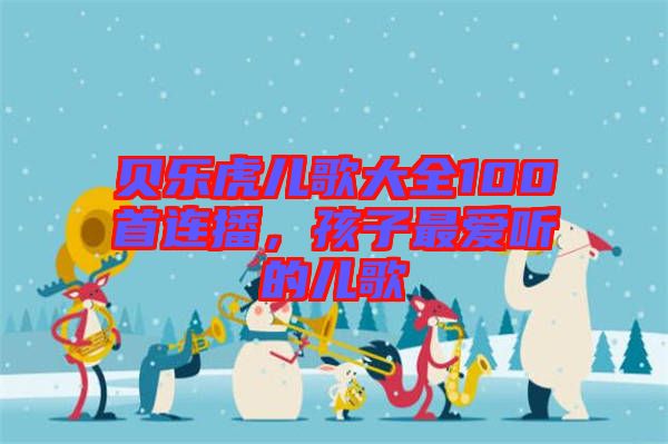 貝樂虎兒歌大全100首連播，孩子最愛聽的兒歌