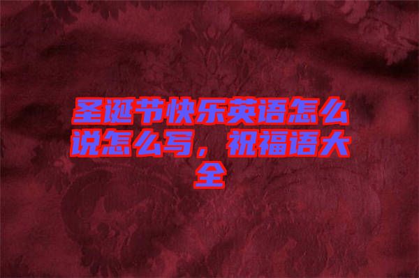 圣誕節(jié)快樂英語怎么說怎么寫，祝福語大全