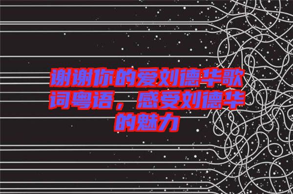 謝謝你的愛劉德華歌詞粵語，感受劉德華的魅力
