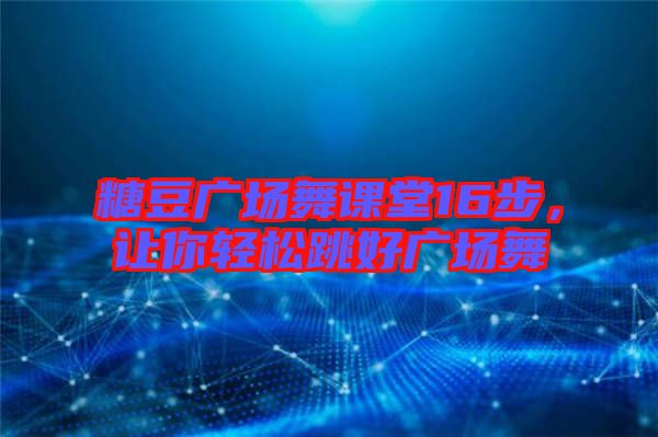 糖豆廣場舞課堂16步，讓你輕松跳好廣場舞