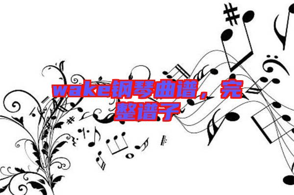 wake鋼琴曲譜，完整譜子