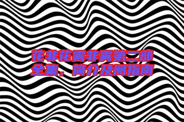 花非花霧非霧第二部全集，簡介及閱指南