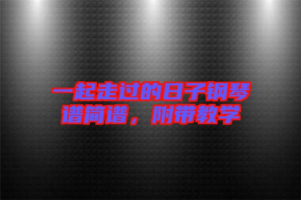 一起走過的日子鋼琴譜簡譜，附帶教學(xué)