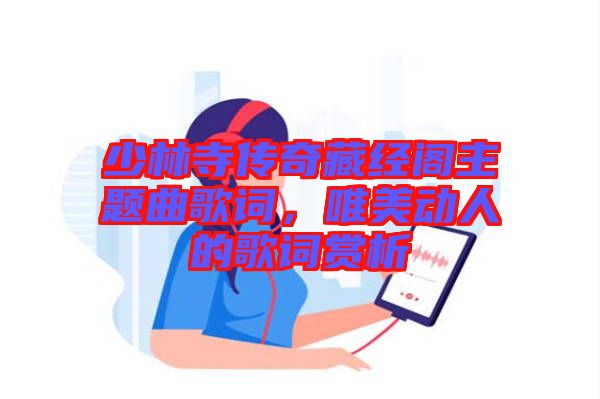 少林寺傳奇藏經(jīng)閣主題曲歌詞，唯美動(dòng)人的歌詞賞析