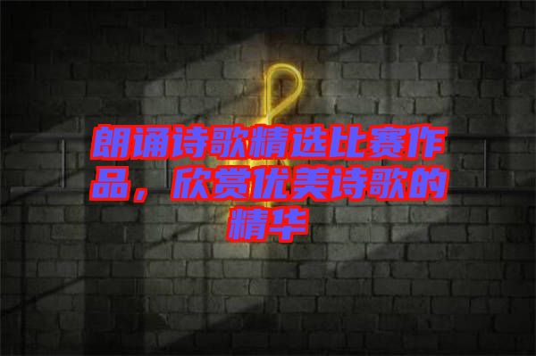 朗誦詩歌精選比賽作品，欣賞優(yōu)美詩歌的精華