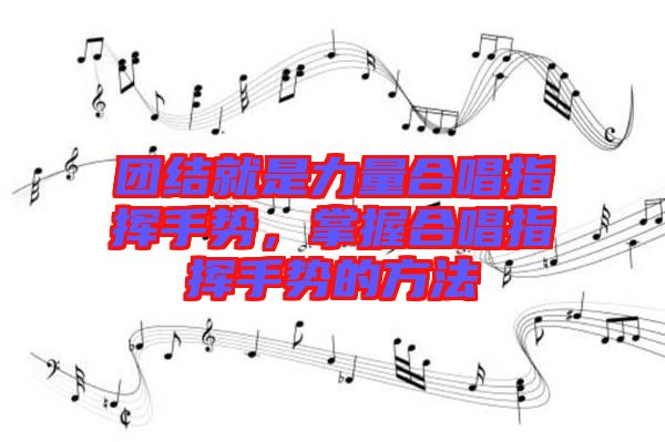 團結就是力量合唱指揮手勢，掌握合唱指揮手勢的方法