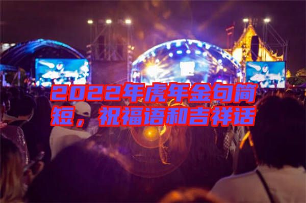 2022年虎年金句簡(jiǎn)短，祝福語(yǔ)和吉祥話