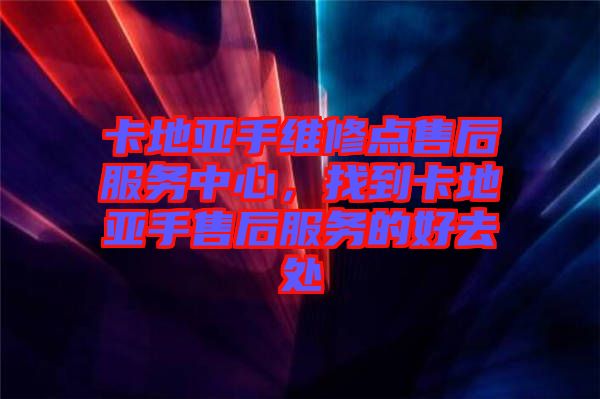 卡地亞手維修點售后服務(wù)中心，找到卡地亞手售后服務(wù)的好去處