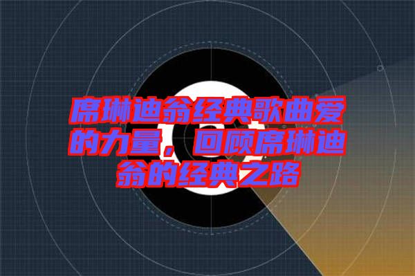 席琳迪翁經(jīng)典歌曲愛的力量，回顧席琳迪翁的經(jīng)典之路