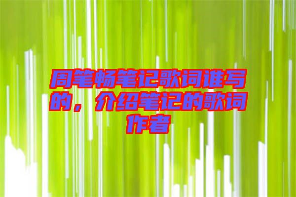 周筆暢筆記歌詞誰寫的，介紹筆記的歌詞作者