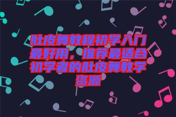 肚皮舞教程初學入門最好用，推薦最適合初學者的肚皮舞教學資源