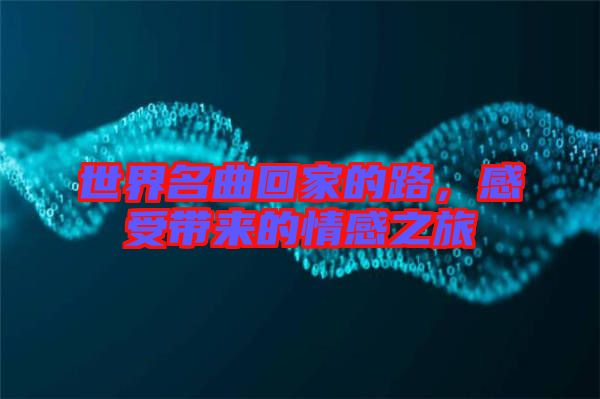 世界名曲回家的路，感受帶來的情感之旅