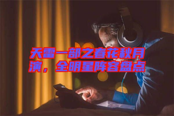 天雷一部之春花秋月演，全明星陣容盤點(diǎn)