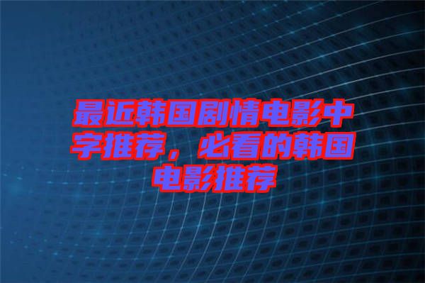 最近韓國(guó)劇情電影中字推薦，必看的韓國(guó)電影推薦