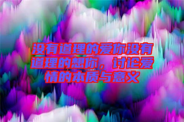 沒有道理的愛你沒有道理的想你，討論愛情的本質與意義