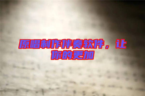 原唱制作伴奏軟件，讓你的更加