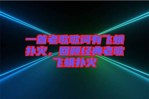 一首老歌歌詞有飛蛾撲火，回顧經(jīng)典老歌飛蛾撲火