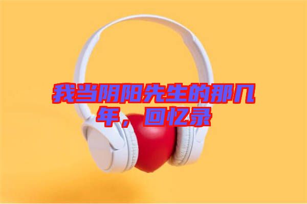 我當(dāng)陰陽(yáng)先生的那幾年，回憶錄