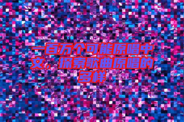 一百萬個可能原唱中文，探索歌曲原唱的多樣