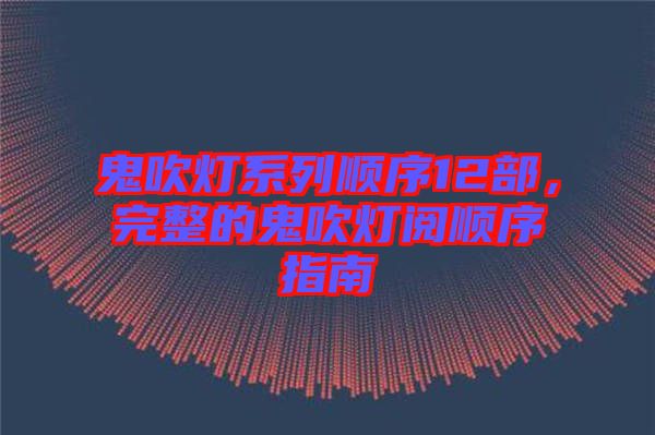 鬼吹燈系列順序12部，完整的鬼吹燈閱順序指南