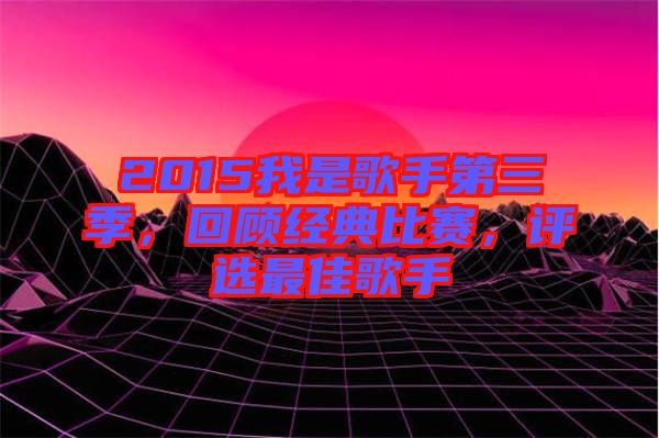 2015我是歌手第三季，回顧經(jīng)典比賽，評(píng)選最佳歌手