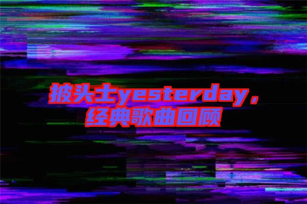 披頭士yesterday，經(jīng)典歌曲回顧