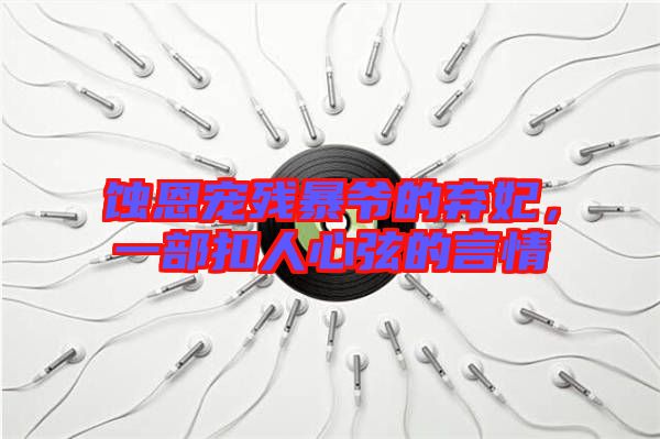 蝕恩寵殘暴爺?shù)臈夊?，一部扣人心弦的言? width=