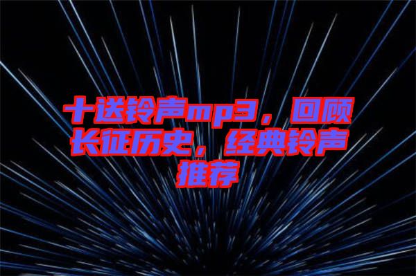 十送鈴聲mp3，回顧長征歷史，經(jīng)典鈴聲推薦