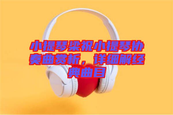 小提琴梁祝小提琴協(xié)奏曲賞析，詳細(xì)解經(jīng)典曲目