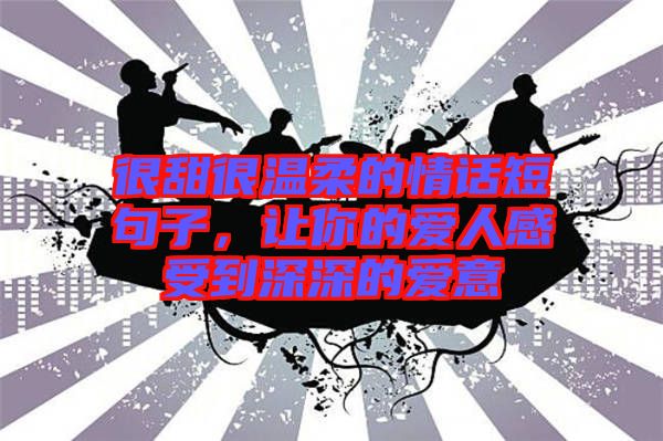 很甜很溫柔的情話短句子，讓你的愛(ài)人感受到深深的愛(ài)意