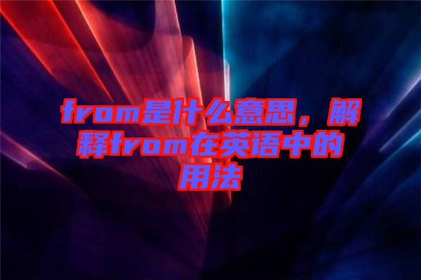 from是什么意思，解釋from在英語(yǔ)中的用法