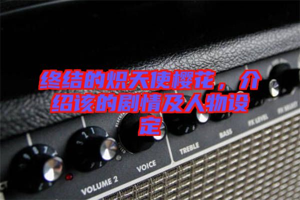 終結(jié)的熾天使櫻花，介紹該的劇情及人物設(shè)定