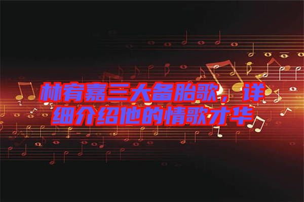 林宥嘉三大備胎歌，詳細(xì)介紹他的情歌才華