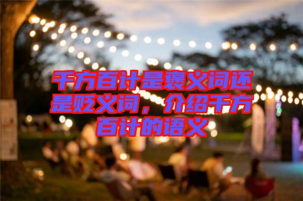 千方百計(jì)是褒義詞還是貶義詞，介紹千方百計(jì)的語(yǔ)義