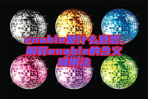enable是什么意思，解釋enable的含義和用法