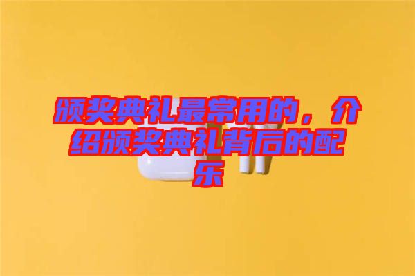 頒獎(jiǎng)典禮最常用的，介紹頒獎(jiǎng)典禮背后的配樂