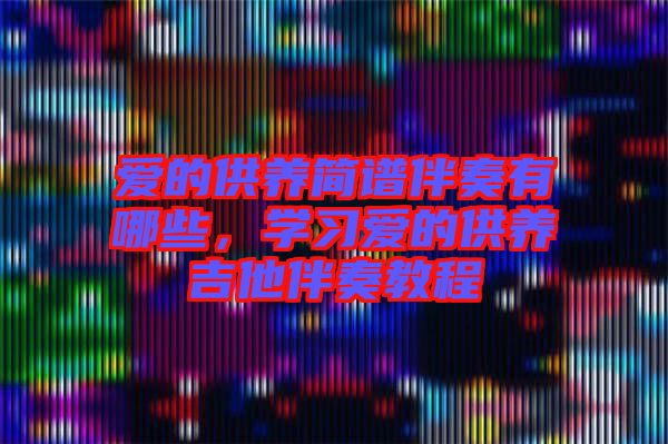 愛的供養(yǎng)簡譜伴奏有哪些，學習愛的供養(yǎng)吉他伴奏教程