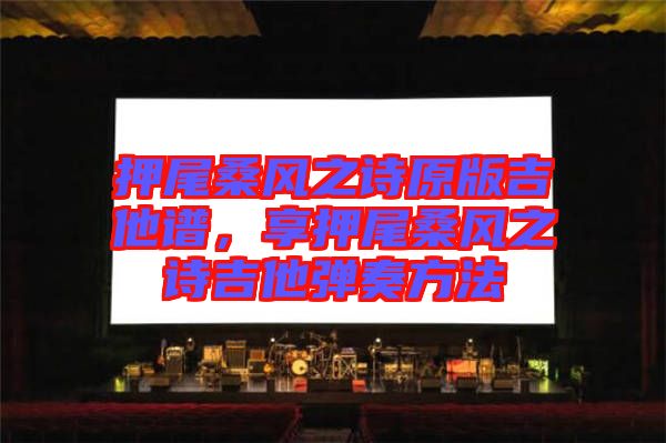 押尾桑風之詩原版吉他譜，享押尾桑風之詩吉他彈奏方法