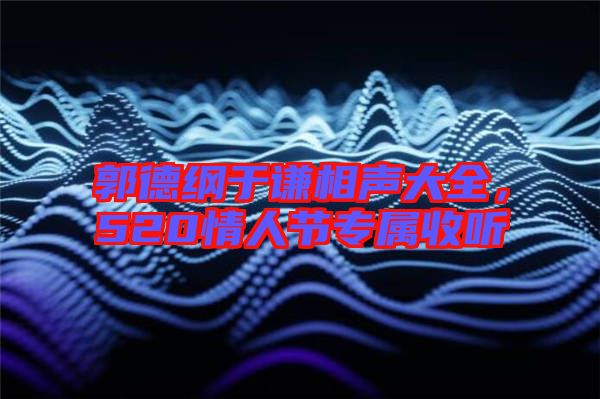 郭德綱于謙相聲大全，520情人節(jié)專屬收聽(tīng)