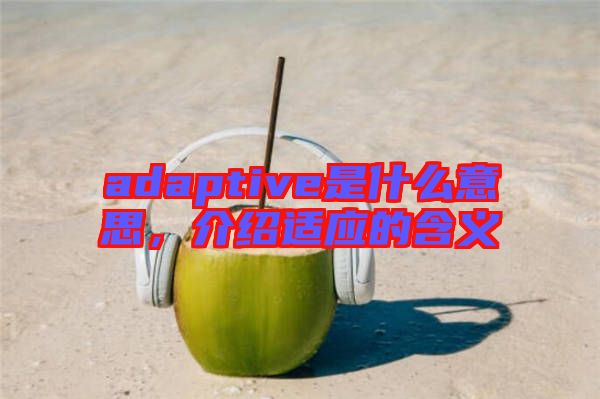 adaptive是什么意思，介紹適應的含義
