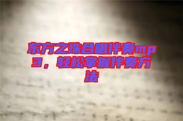 東方之珠合唱伴奏mp3，輕松掌握伴奏方法