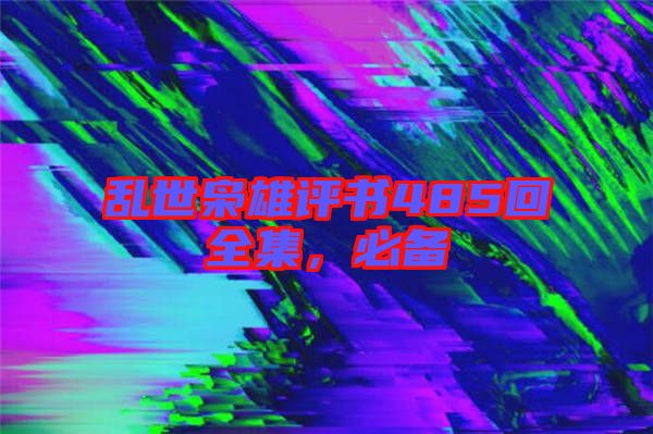 亂世梟雄評(píng)書(shū)485回全集，必備