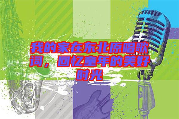 我的家在東北原唱歌詞，回憶童年的美好時(shí)光