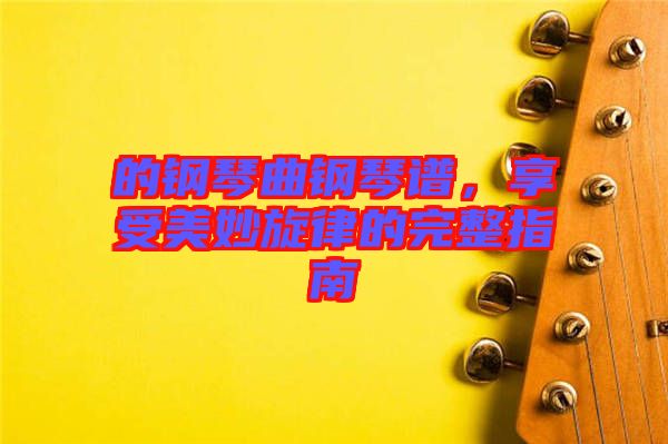 的鋼琴曲鋼琴譜，享受美妙旋律的完整指南