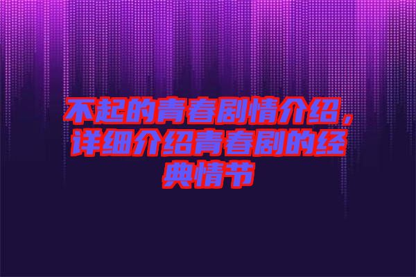 不起的青春劇情介紹，詳細(xì)介紹青春劇的經(jīng)典情節(jié)