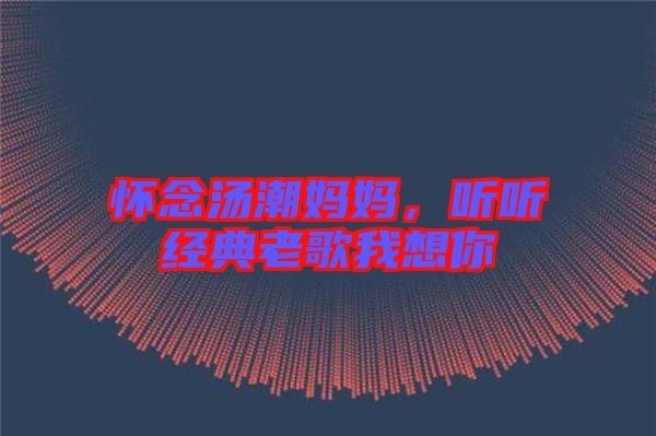 懷念湯潮媽媽，聽(tīng)聽(tīng)經(jīng)典老歌我想你