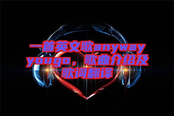 一首英文歌anywayyougo，歌曲介紹及歌詞翻譯