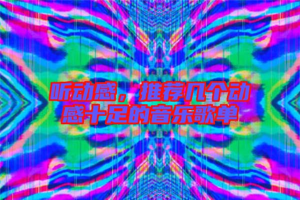 聽動感，推薦幾個動感十足的音樂歌單