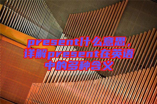 present什么意思，詳解present在英語(yǔ)中的多種含義